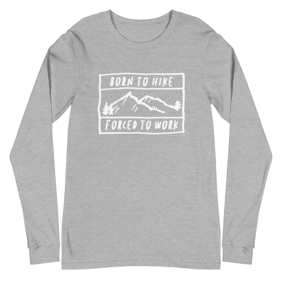 Born To Hike Forced To Work - Unisex Long Sleeve Tee