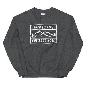 Born To Hike Forced To Work - Unisex Sweatshirt