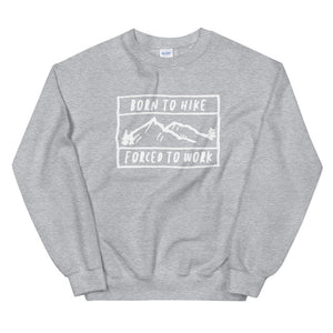 Born To Hike Forced To Work - Unisex Sweatshirt