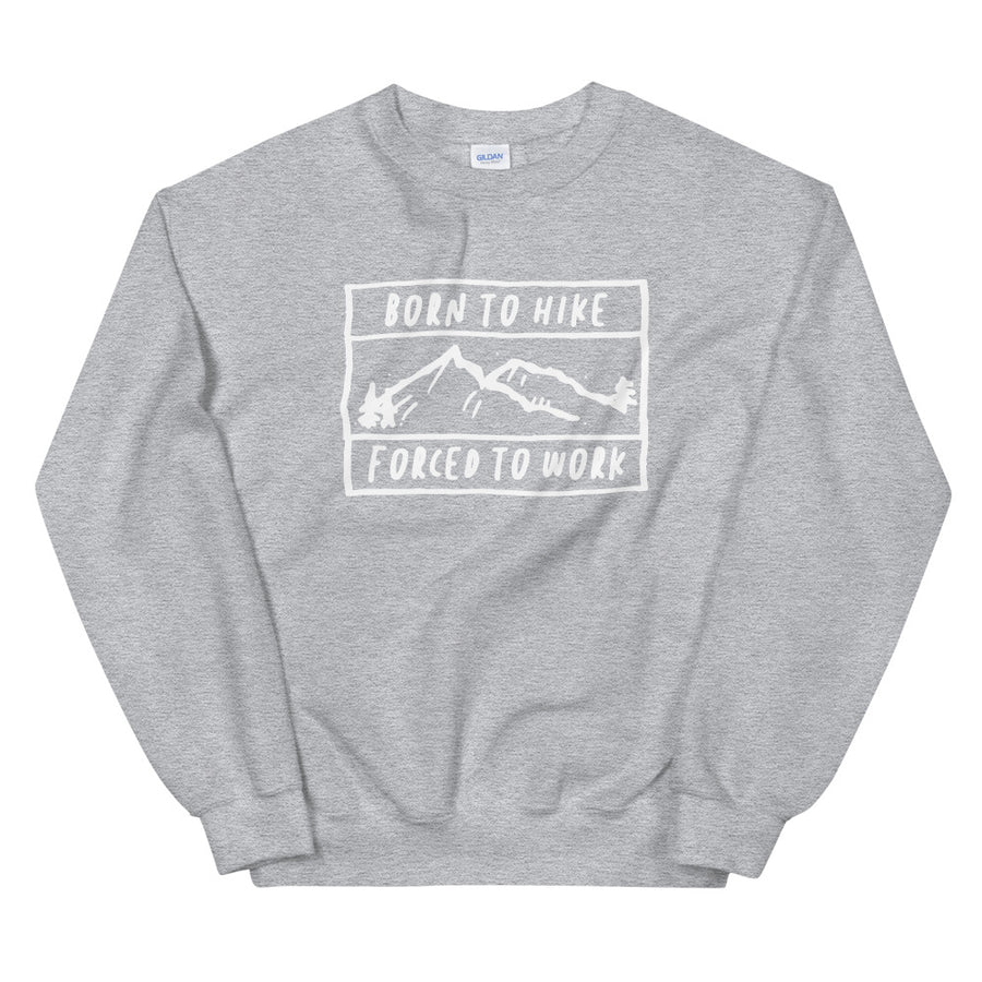 Born To Hike Forced To Work - Unisex Sweatshirt