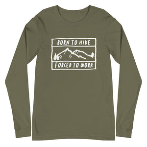 Born To Hike Forced To Work - Unisex Long Sleeve Tee