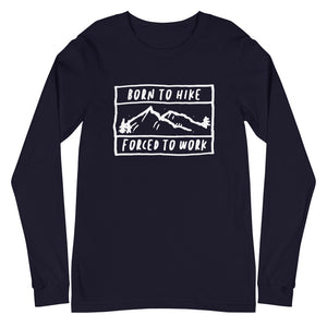 Born To Hike Forced To Work - Unisex Long Sleeve Tee