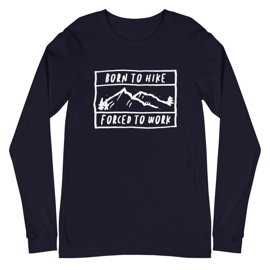 Born To Hike Forced To Work - Unisex Long Sleeve Tee
