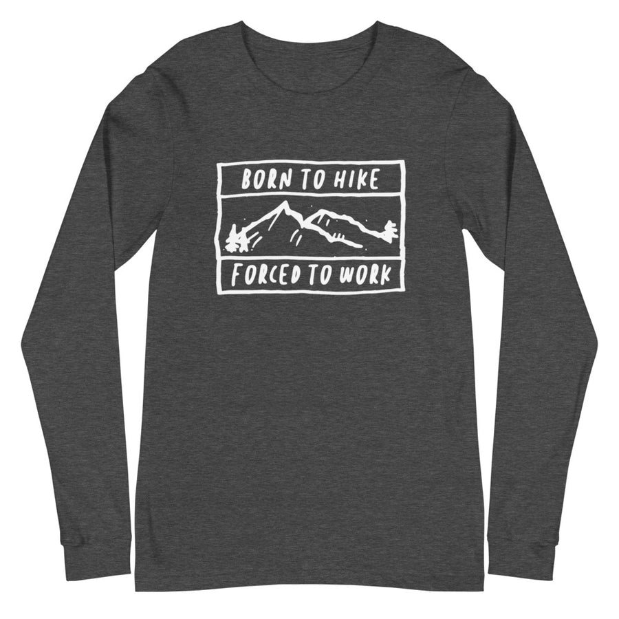 Born To Hike Forced To Work - Unisex Long Sleeve Tee