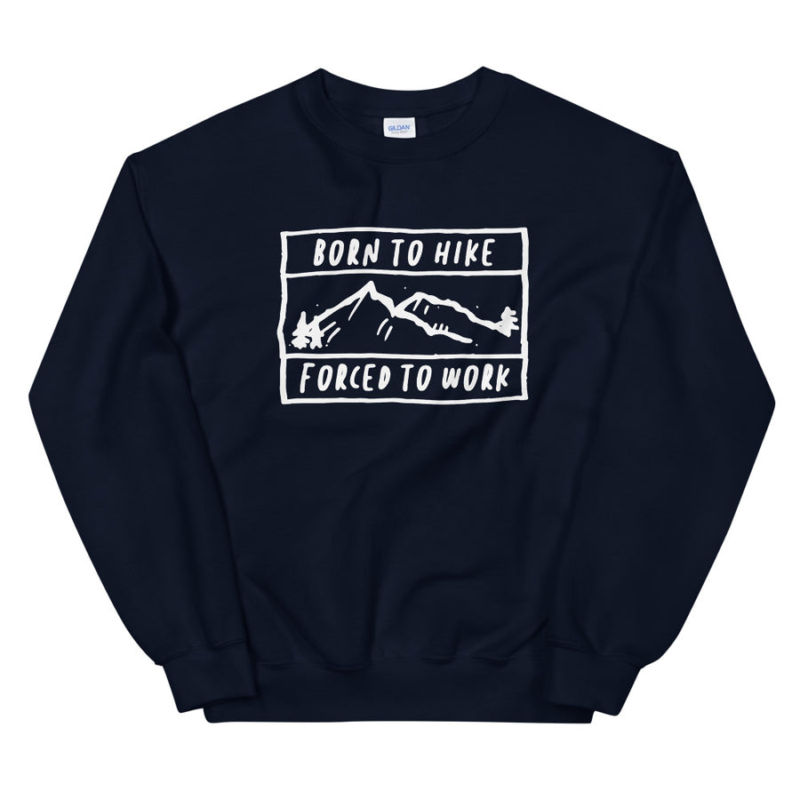 Born To Hike Forced To Work - Unisex Sweatshirt
