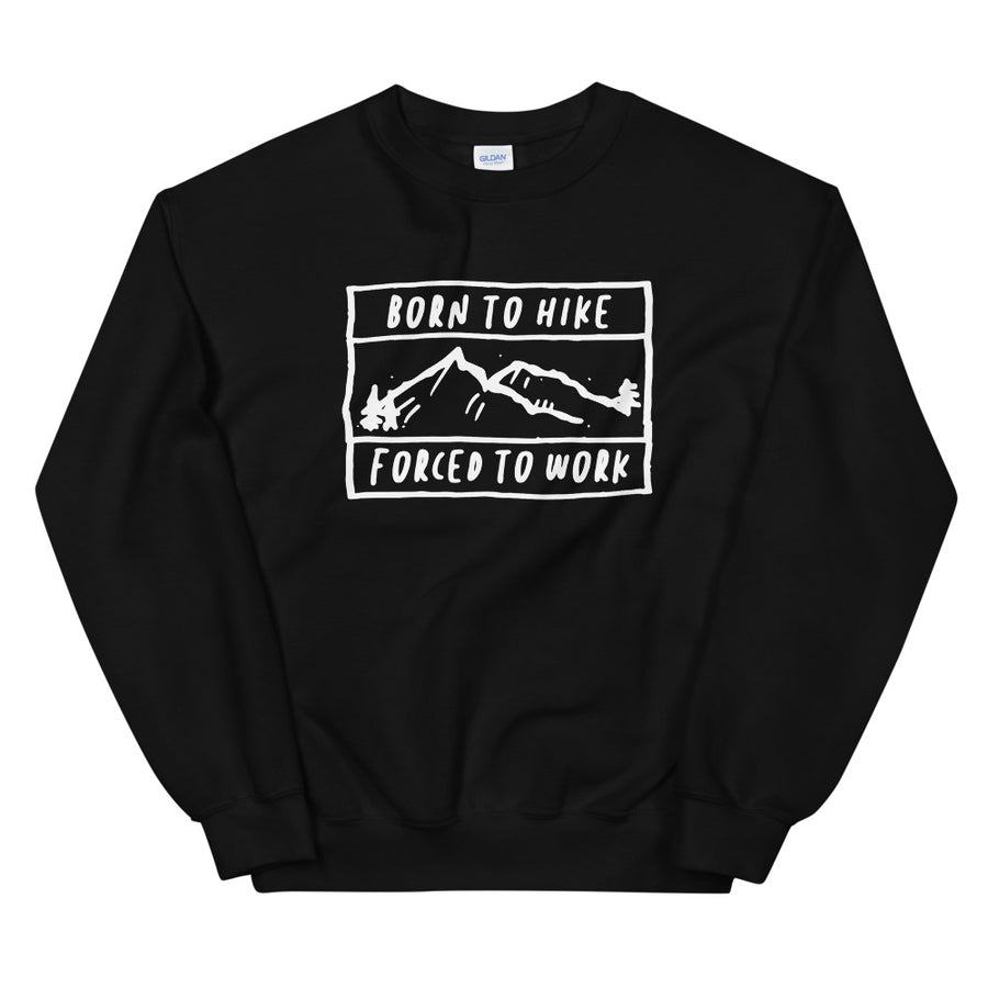 Born To Hike Forced To Work - Unisex Sweatshirt